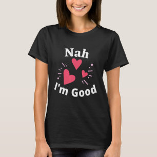 Heart Nah Im Good Anti Valentines Day Single Aware T-Shirt