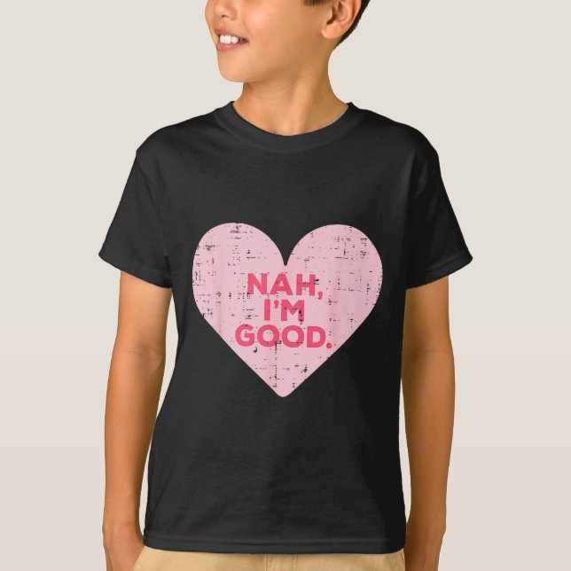 Heart Nah Im Good Anti Valentines Day Single Aware T-Shirt (Front)