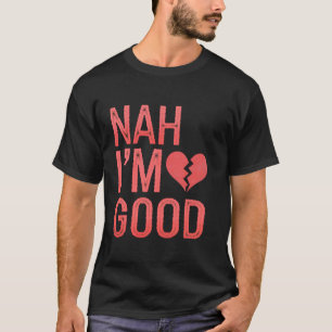 Heart Nah Im Good Anti Valentines Day Single Aware T-Shirt