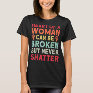 Heart Of A Woman Can Be Broken But Never Shatter F T-Shirt
