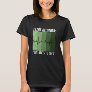 Heart Reloaded More Beats To Come Heart Transplan T-Shirt