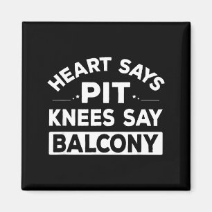 Heart Says T Knees Say Balcony Funny Quote Magnet