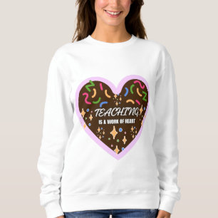 Heart shape Teaching is a work of heart Sweatshirt