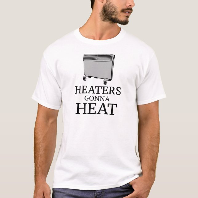 Heaters Gonna Heat T-Shirt (Front)