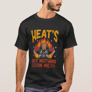 Heat's Got Nothing On Me Fireman Firefight T-Shirt