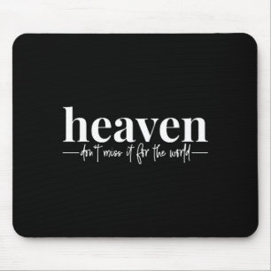 Heaven Dont Miss It For The World Mouse Pad