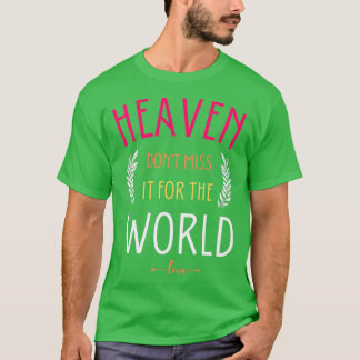 Heaven donx27t miss it for the world T-Shirt