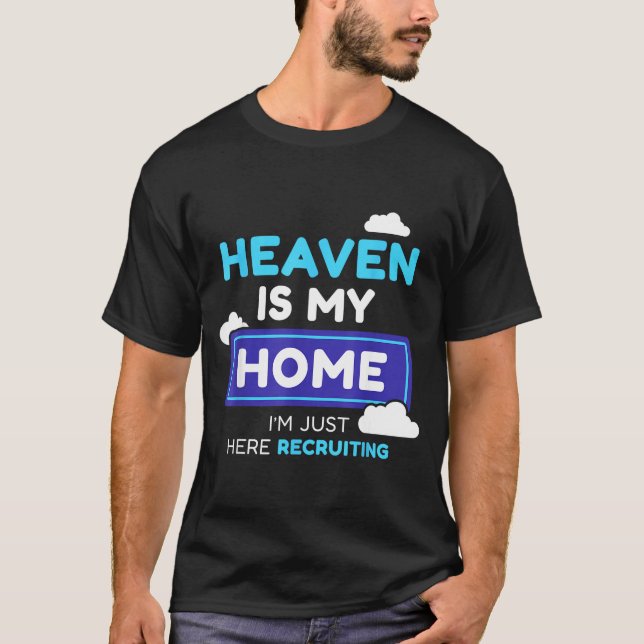Heaven Is My Home I’m Just Here Recruiting Gift  T-Shirt (Front)