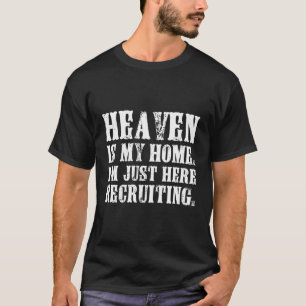 Heaven Is My Home Im Just Here Recruiting Christia T-Shirt