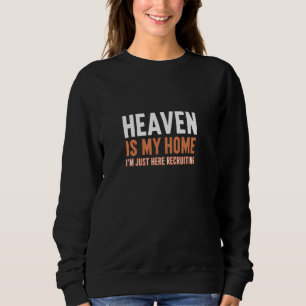 Heaven Is My Home I'm Just Here Recruiting I Bible Sweatshirt