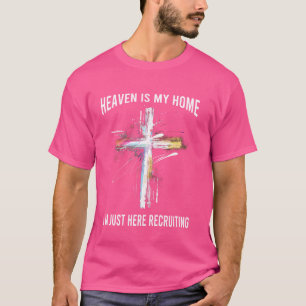 Heaven Is My Home Im Just Here Recruiting Jesus Cr T-Shirt