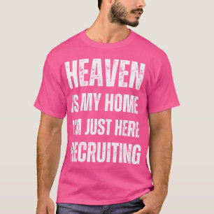 Heaven Is My Home I'M Just Here Recruiting Sarcast T-Shirt