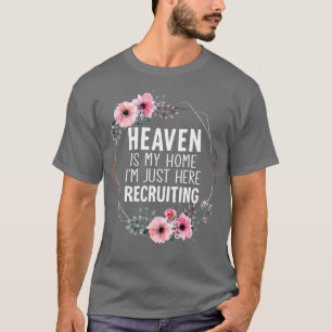 Heaven Is My Home Im Just Here Recruiting T-Shirt