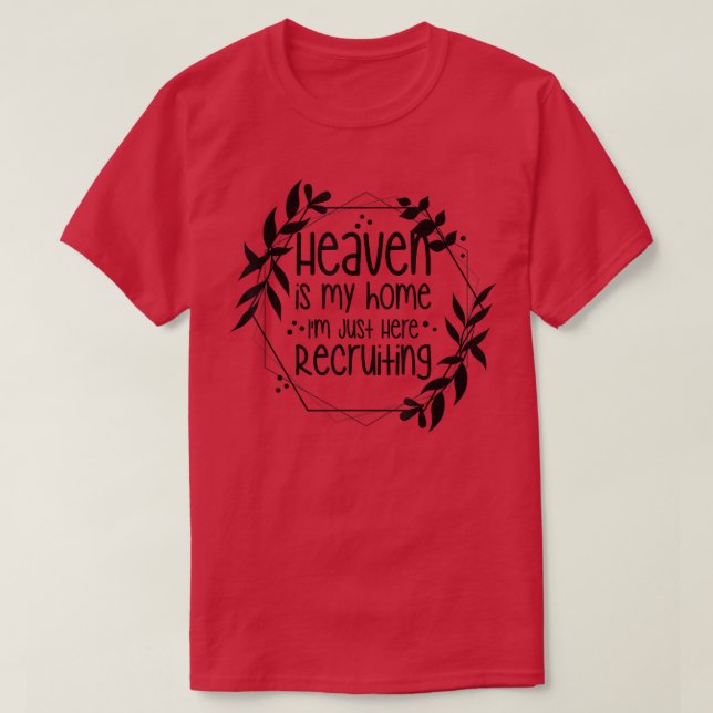 Heaven Is My Home Im Just Here Recruiting  T-Shirt (Design Front)
