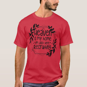 Heaven Is My Home Im Just Here Recruiting  T-Shirt