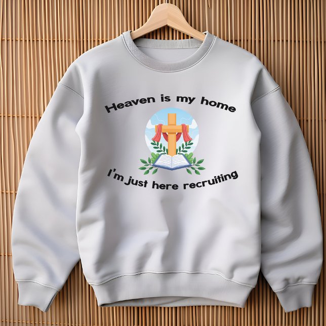 Heaven is my home I'm just Recruiting Sweatshirt (Creator Uploaded)