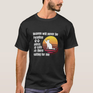 Heaven will never be Paradise unless my cats are T-Shirt