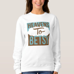 Heavens To Betsy Sweatshirt