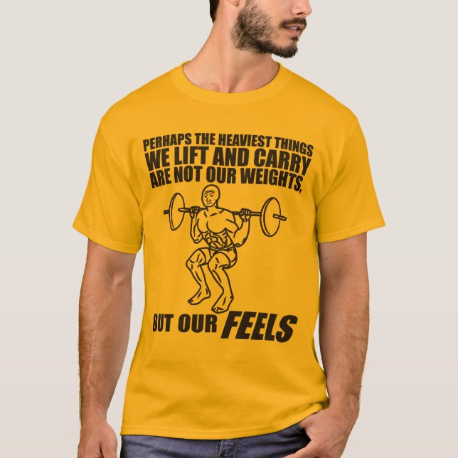 Heaviest Things We Lift and Carry Are Our Feels T T-Shirt (Front)