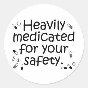 Heavily medicated for your protection classic round sticker