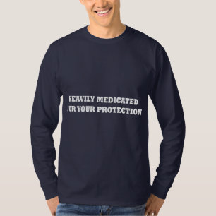 Heavily Medicated For Your Protection T-Shirt