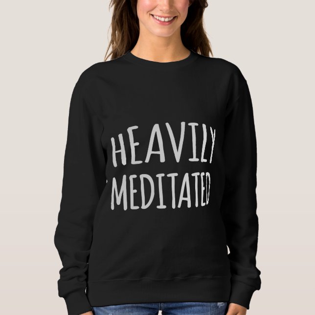 Heavily Meditated Fitted Sweatshirt (Front)