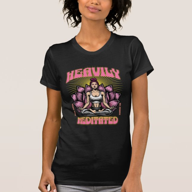 Heavily Meditated – Mindful Lotus Goddess Vibes T-Shirt (Front)