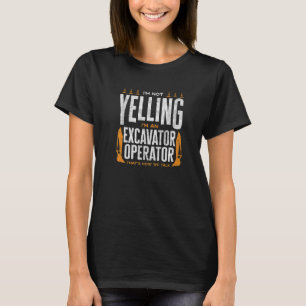 Heavy Equipment Excavator Operator Im Not Yelling T-Shirt
