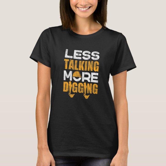 Heavy Equipment Excavator Operator Less Talking Mo T-Shirt (Front)