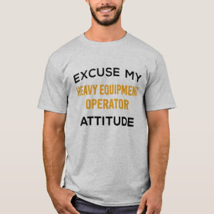 Heavy Equipment Operator Attitude  T-Shirt