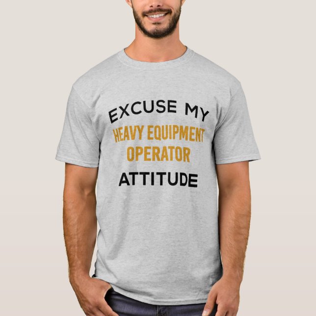 Heavy Equipment Operator Attitude  T-Shirt (Front)