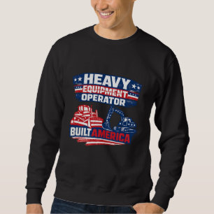Heavy Equipment Operator Built America Sweatshirt