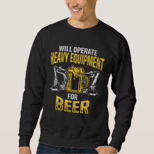 Heavy Equipment Operator For Beer Driver Sweatshirt