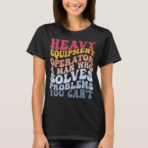 Heavy Equipment Operator Solves Problems Construct T-Shirt