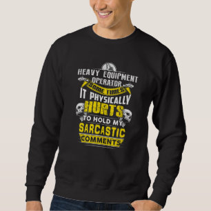 heavy equipment operator some times hurts sarcasti sweatshirt