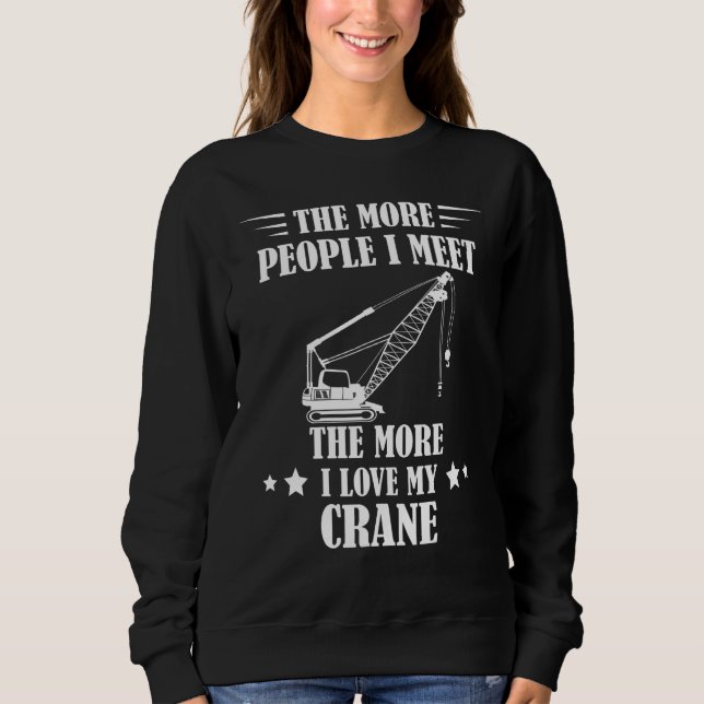 Heavy Equipment The More People I Meet Crane Opera Sweatshirt (Front)