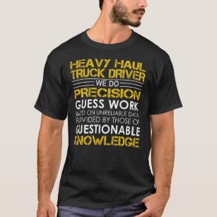 Heavy Haul Truck Driver Precision Work T-Shirt