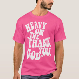Heavy On The Thank You God Christian Funny Saying T-Shirt