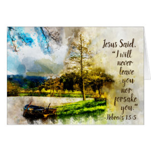 Hebrews 13:5 I will never leave you or forsake you