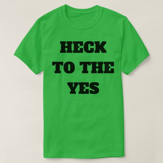 Heck To The Yes T-Shirt (Design Front)