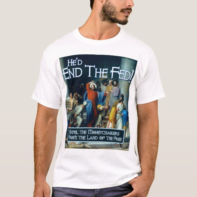 He'd End the Fed T-Shirt (Front)