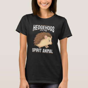 Hedgehog Animals Pet Hedgehogs are my Spirit Anim T-Shirt
