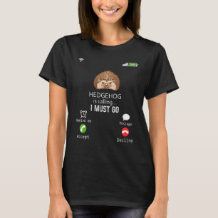 Hedgehog Is Calling I Must Go Animal Sarcasm T-Shirt