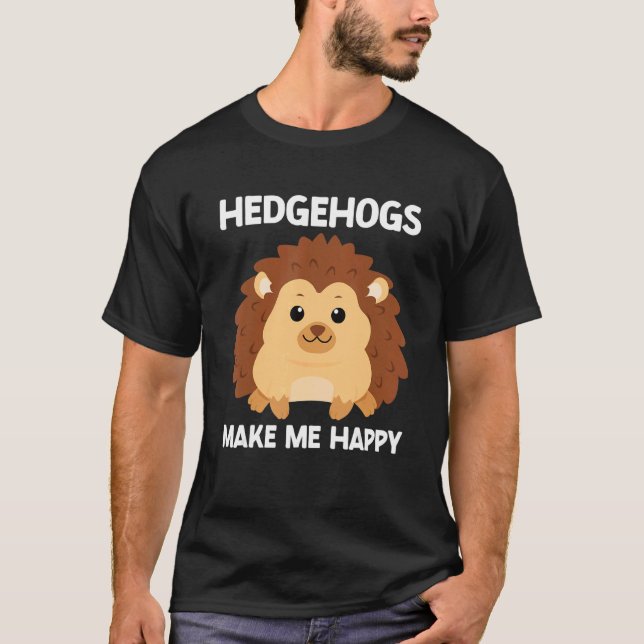 Hedgehog Make Me Happy Cute Hedgehog  Porcupine T-Shirt (Front)