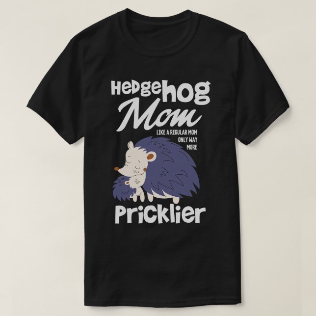 Hedgehog Mum Only Way More Pricklier T-Shirt (Design Front)