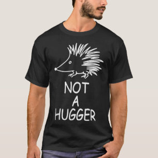 Hedgehog Not A Hugger - Hedgehog Sarcastic Meme He T-Shirt