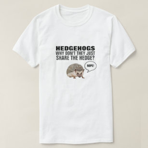 HEDGEHOGS WHY DON'T THEY JUST SHARE THE HEDGE? T-S T-Shirt