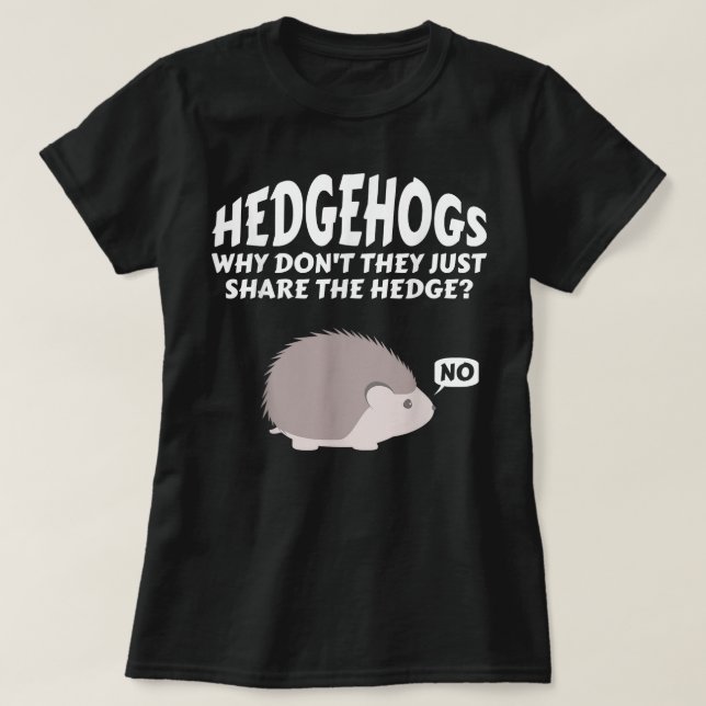 Hedgehogs Why Don't They Just Share The Hedge    T-Shirt (Design Front)
