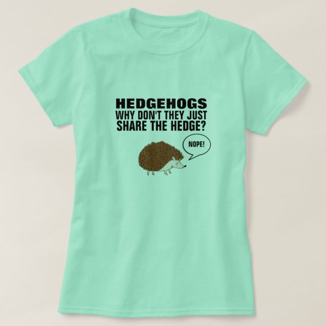 HEDGEHOGS WHY DON'T THEY JUST SHARE THE HEDGE? T-Shirt (Design Front)