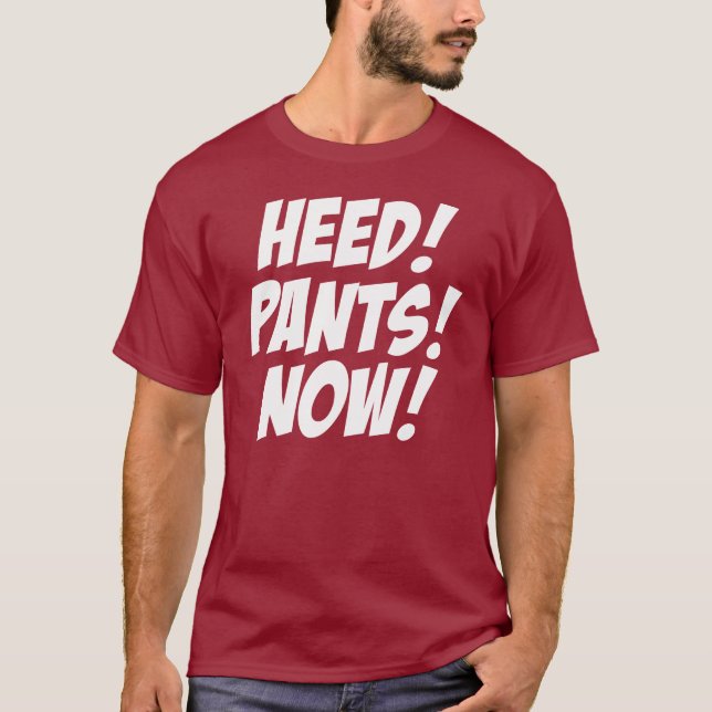HEED! PANTS! NOW! T-Shirt (Front)